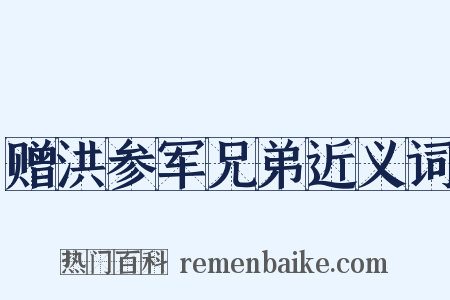 赠洪参军兄弟近义词是什么意思的图片